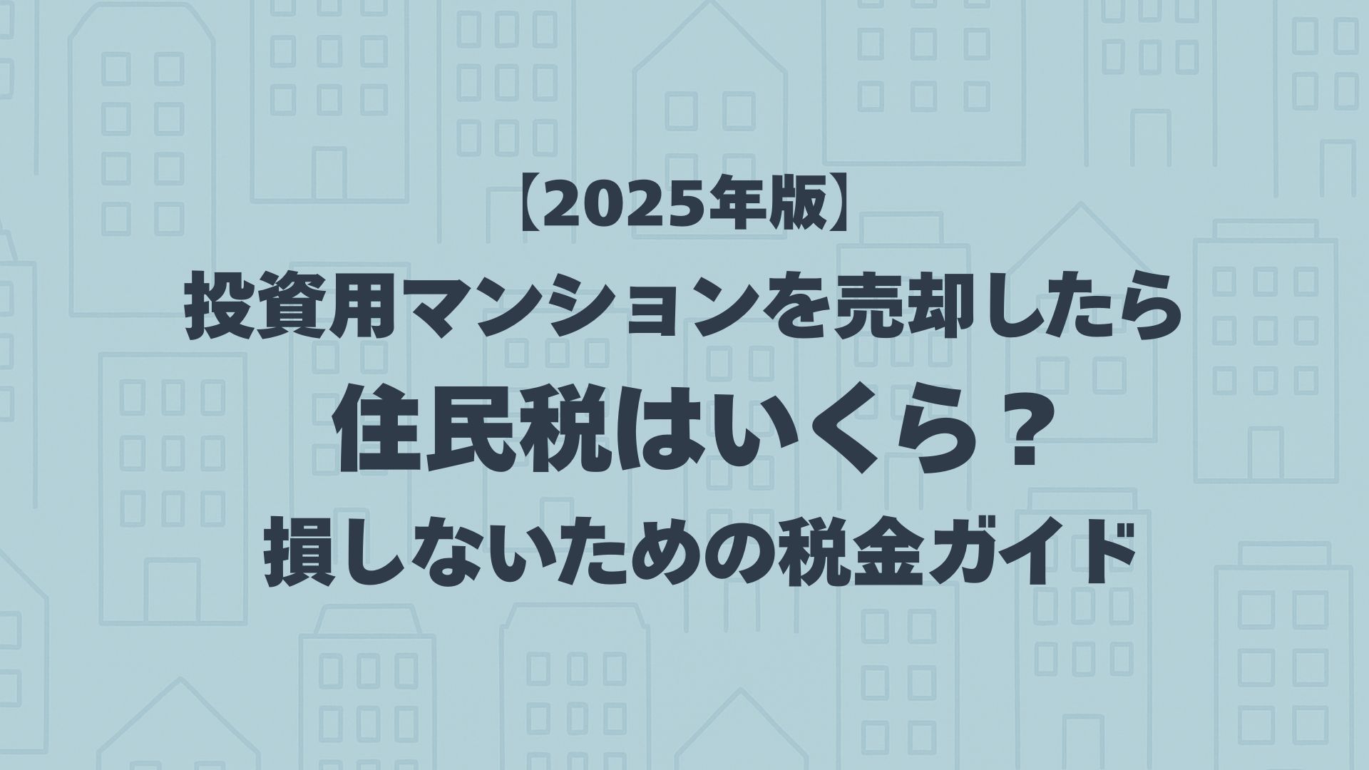 【2025年版】投資用マンションを売却したら住民税はいくら？損しないための税金ガイド